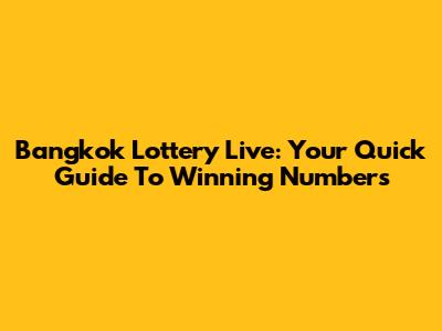 Bangkok Lottery Live: Your Quick Guide To Winning Numbers