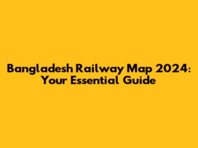 Bangladesh Railway Map 2024: Your Essential Guide