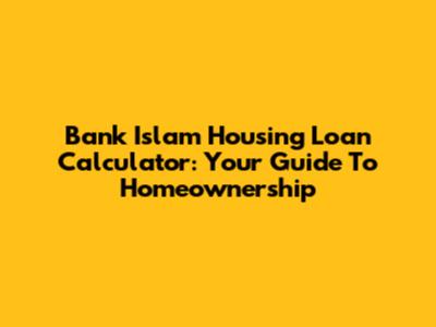 Bank Islam Housing Loan Calculator: Your Guide To Homeownership