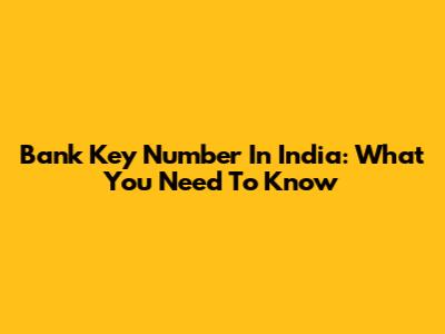 Bank Key Number In India: What You Need To Know