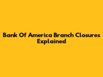 Bank Of America Branch Closures Explained