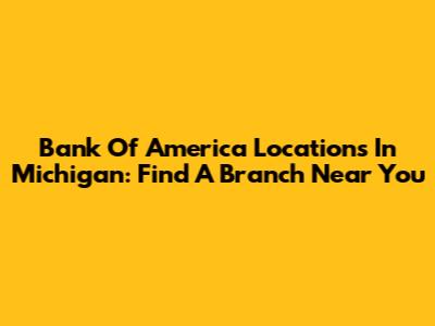 Bank Of America Locations In Michigan: Find A Branch Near You