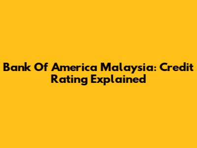 Bank Of America Malaysia: Credit Rating Explained