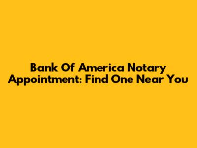 Bank Of America Notary Appointment: Find One Near You