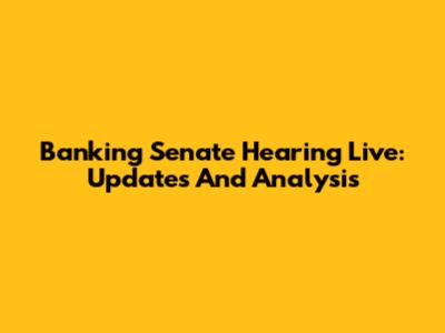 Banking Senate Hearing Live: Updates And Analysis