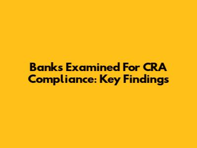 Banks Examined For CRA Compliance: Key Findings