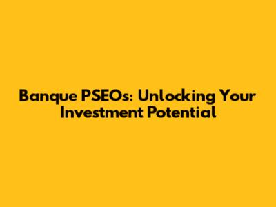 Banque PSEOs: Unlocking Your Investment Potential