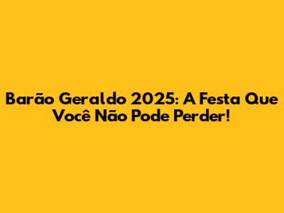 Barão Geraldo 2025: A Festa Que Você Não Pode Perder!