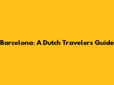Barcelona: A Dutch Traveler's Guide