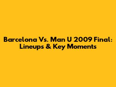 Barcelona Vs. Man U 2009 Final: Lineups & Key Moments