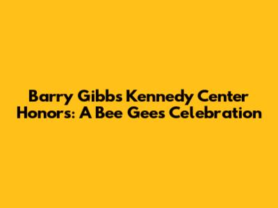 Barry Gibb's Kennedy Center Honors: A Bee Gees Celebration