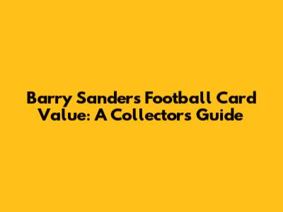 Barry Sanders Football Card Value: A Collector's Guide
