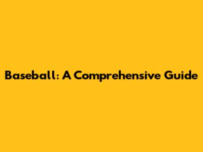 Baseball: A Comprehensive Guide