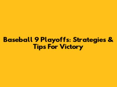 Baseball 9 Playoffs: Strategies & Tips For Victory
