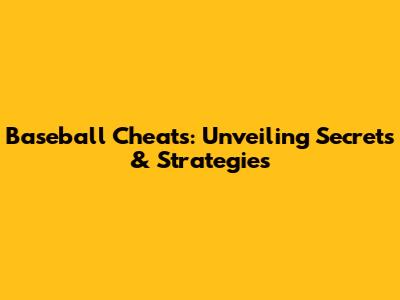 Baseball Cheats: Unveiling Secrets & Strategies