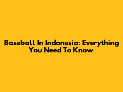 Baseball In Indonesia: Everything You Need To Know
