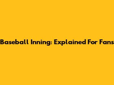 Baseball Inning: Explained For Fans