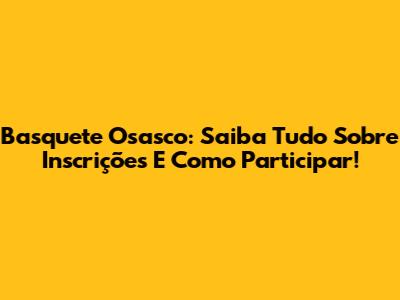 Basquete Osasco: Saiba Tudo Sobre Inscrições E Como Participar!