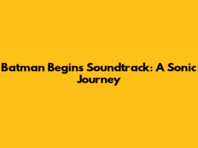 Batman Begins Soundtrack: A Sonic Journey
