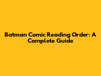 Batman Comic Reading Order: A Complete Guide