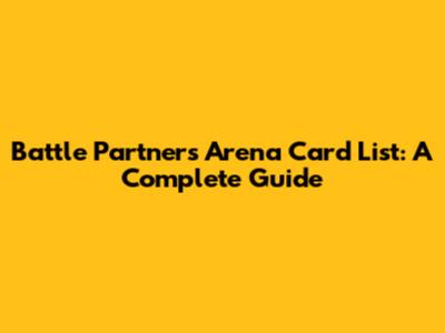 Battle Partners Arena Card List: A Complete Guide