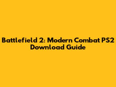 Battlefield 2: Modern Combat PS2 Download Guide