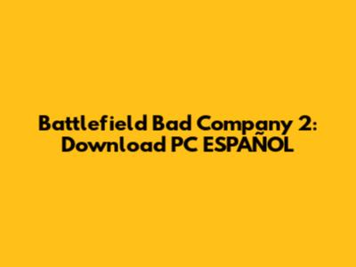 Battlefield Bad Company 2: Download PC ESPAÑOL