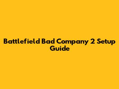 Battlefield Bad Company 2 Setup Guide