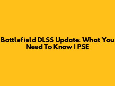 Battlefield DLSS Update: What You Need To Know | PSE