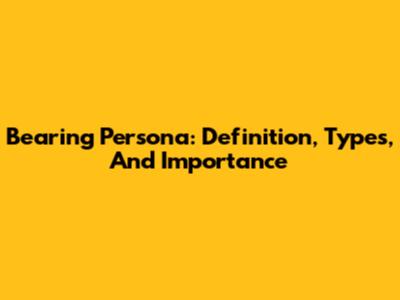 Bearing Persona: Definition, Types, And Importance