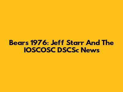 Bears 1976: Jeff Starr And The IOSCOSC DSCSc News