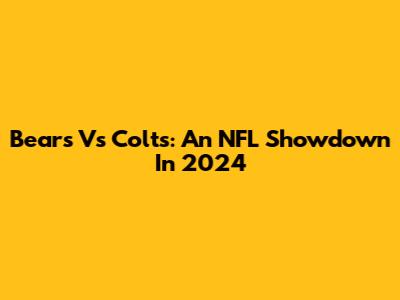 Bears Vs Colts: An NFL Showdown In 2024