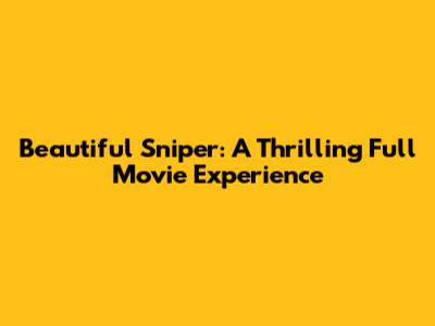 Beautiful Sniper: A Thrilling Full Movie Experience