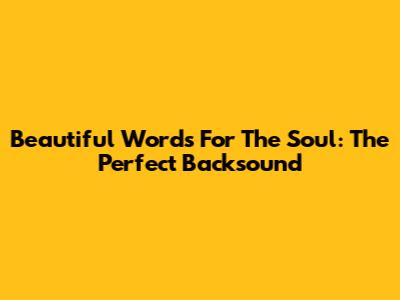 Beautiful Words For The Soul: The Perfect Backsound