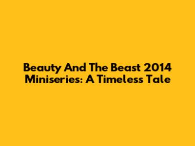 Beauty And The Beast 2014 Miniseries: A Timeless Tale