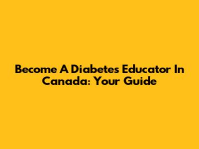 Become A Diabetes Educator In Canada: Your Guide