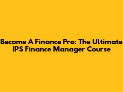 Become A Finance Pro: The Ultimate IPS Finance Manager Course