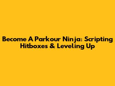 Become A Parkour Ninja: Scripting Hitboxes & Leveling Up