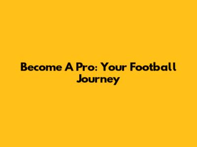 Become A Pro: Your Football Journey