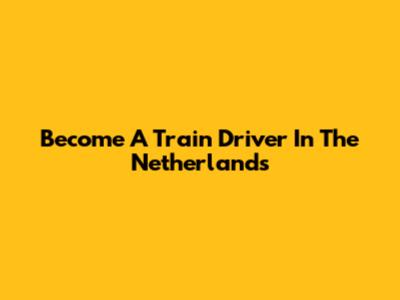 Become A Train Driver In The Netherlands