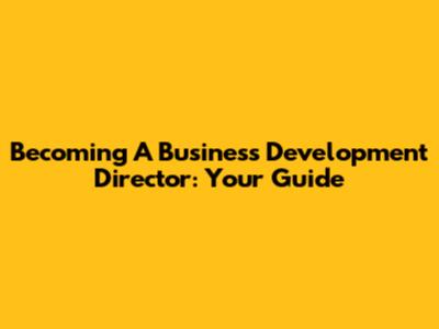 Becoming A Business Development Director: Your Guide