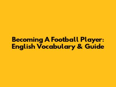 Becoming A Football Player: English Vocabulary & Guide
