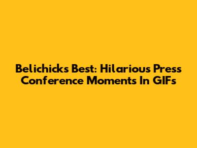 Belichick's Best: Hilarious Press Conference Moments In GIFs