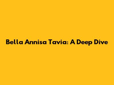 Bella Annisa Tavia: A Deep Dive
