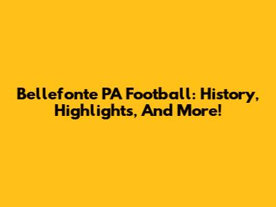 Bellefonte PA Football: History, Highlights, And More!