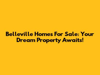 Belleville Homes For Sale: Your Dream Property Awaits!