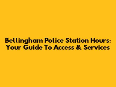 Bellingham Police Station Hours: Your Guide To Access & Services