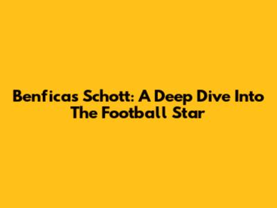 Benfica's Schott: A Deep Dive Into The Football Star