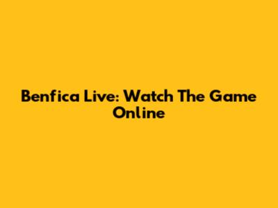 Benfica Live: Watch The Game Online