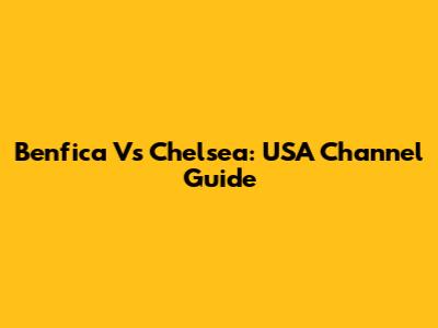 Benfica Vs Chelsea: USA Channel Guide